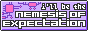 I'll be the nemesis of expectation.