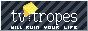 TV Tropes will ruin your life.